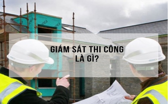 Yêu cầu và trách nhiệm chính của giám sát thi công xây dựng là gì?