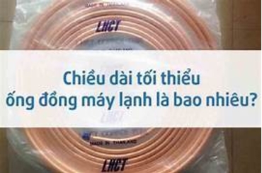 Chiều dài tối thiểu ống đồng điều hòa là bao nhiêu?