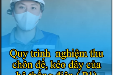 Các bước nghiệm thu chôn đế, đi dây của hệ thống điện