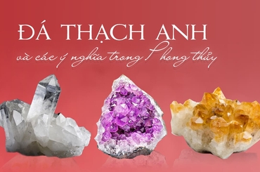 Ý nghĩa phong thủy của đá thạch anh và ứng dụng trong đời sống