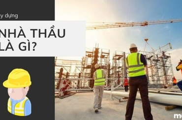 Nhà thầu chính là gì? Những điều cần biết về nhà thầu