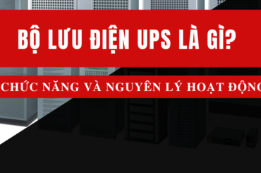 Tìm hiểu chung về cấu tạo, chức năng của bộ lưu điện UPS