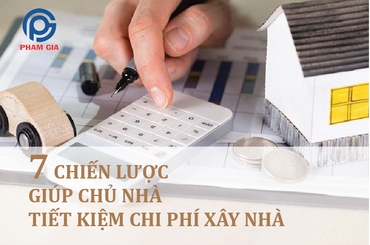7 Chiến Lược Giúp Chủ Nhà Tiết Kiệm Chi Phí Xây Nhà