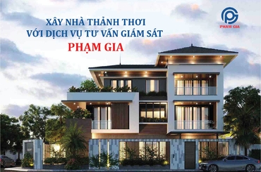 Xây Nhà Thảnh Thơi Với Dịch Vụ Tư Vấn Giám Sát Phạm Gia
