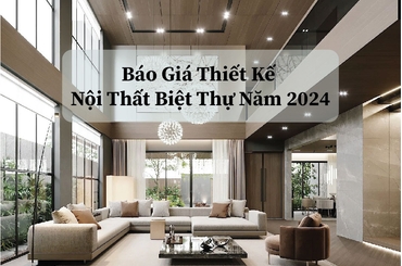 Báo Giá Thiết Kế Nội Thất Biệt Thự Năm 2024