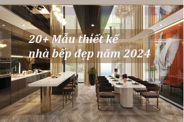 20+ Mẫu Thiết Kế Bếp Không Bao Giờ Lỗi Mốt Năm 2024