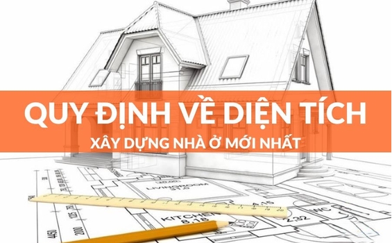 QUY ĐỊNH VỀ DIỆN TÍCH XÂY DỰNG NHÀ Ở BẠN CẦN BIẾT