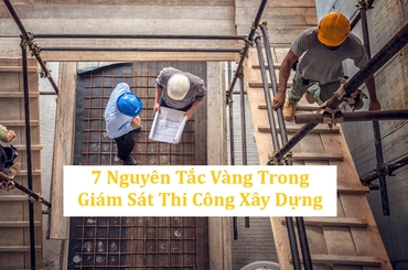 7 Nguyên Tắc Vàng Trong Giám Sát Thi Công Xây Dựng